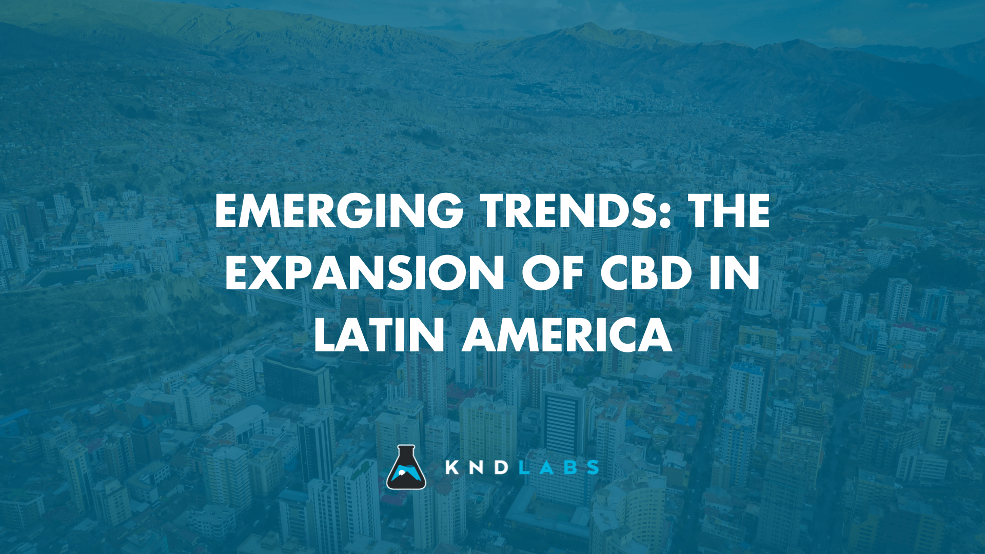 Emerging Trends: The Expansion of CBD in Latin America - KND Labs