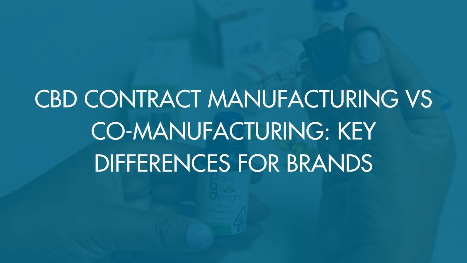 CBD Contract Manufacturing vs Co-Manufacturing: Key Differences for Brands