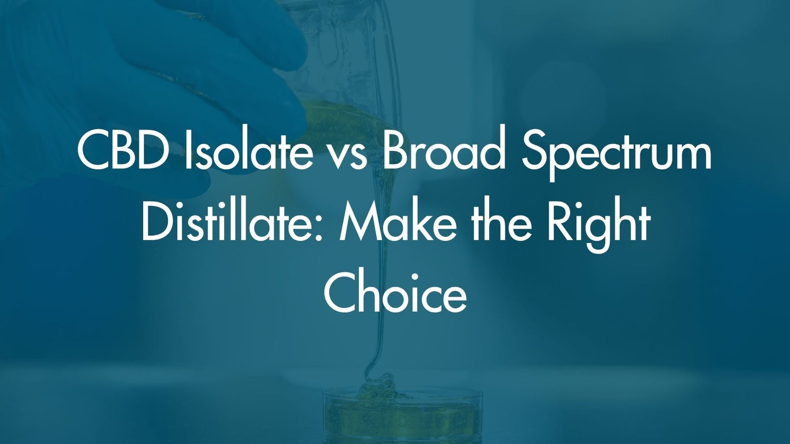 CBD Isolate vs Broad Spectrum Distillate: Make the Right Choice