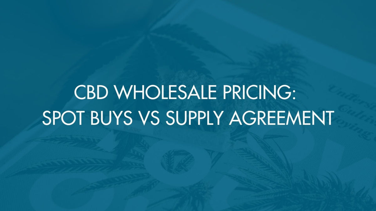 CBD Wholesale Pricing: Spot Buys vs Supply Agreement