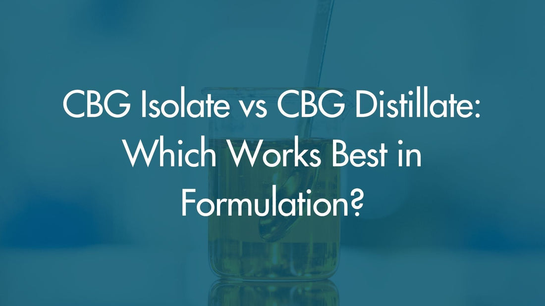CBG Isolate vs CBG Distillate: Which Works Best in Formulation?