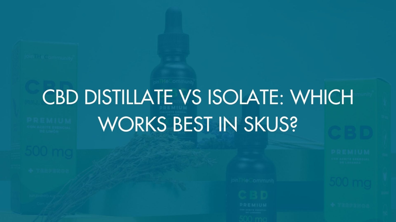 CBD Distillate vs Isolate: Which Works Best in SKUs?