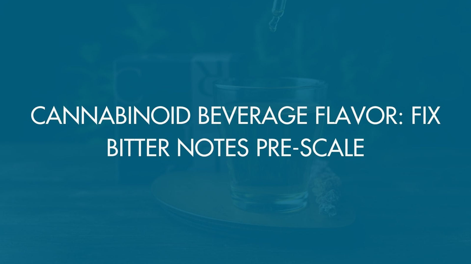 Cannabinoid Beverage Flavor: Fix Bitter Notes Pre-Scale