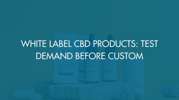 White Label CBD Products: Test Demand Before Custom