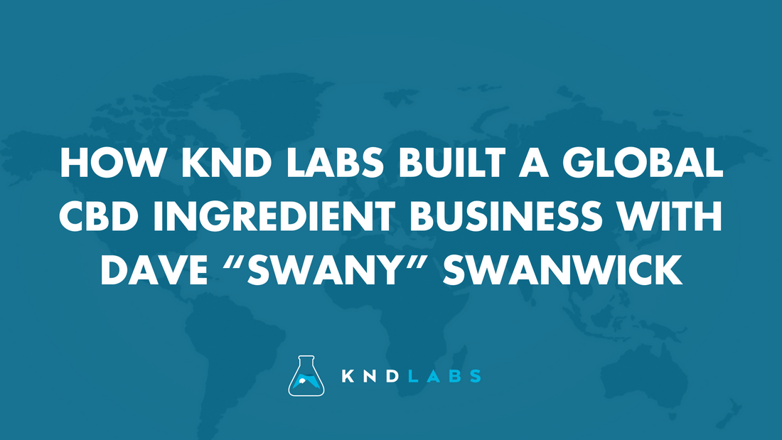 How KND Labs Built a Global CBD Ingredient Business with Dave “Swany” Swanwick