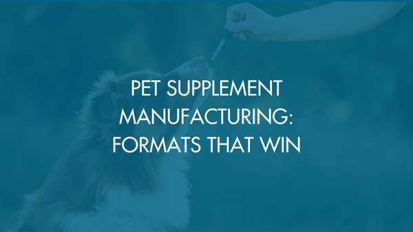 Pet Supplement Manufacturing: Formats That Win