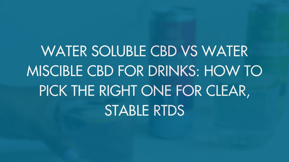 Water soluble CBD vs water miscible CBD for drinks: how to pick the right one for clear, stable RTDs