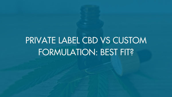 Private Label CBD vs Custom Formulation: Best Fit?