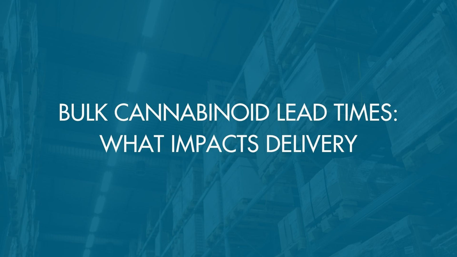 Bulk Cannabinoid Lead Times: What Impacts Delivery
