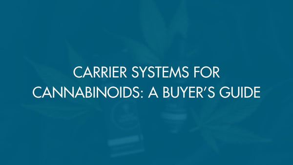Carrier Systems for Cannabinoids: A Buyer’s Guide