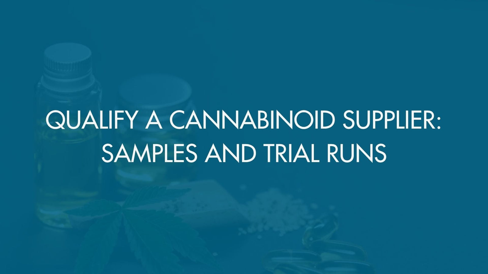 Qualify A Cannabinoid Supplier: Samples and Trial Runs