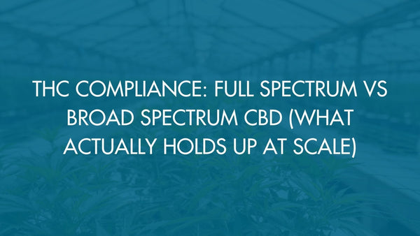 THC Compliance: Full Spectrum vs Broad Spectrum CBD (What Actually Holds Up at Scale)