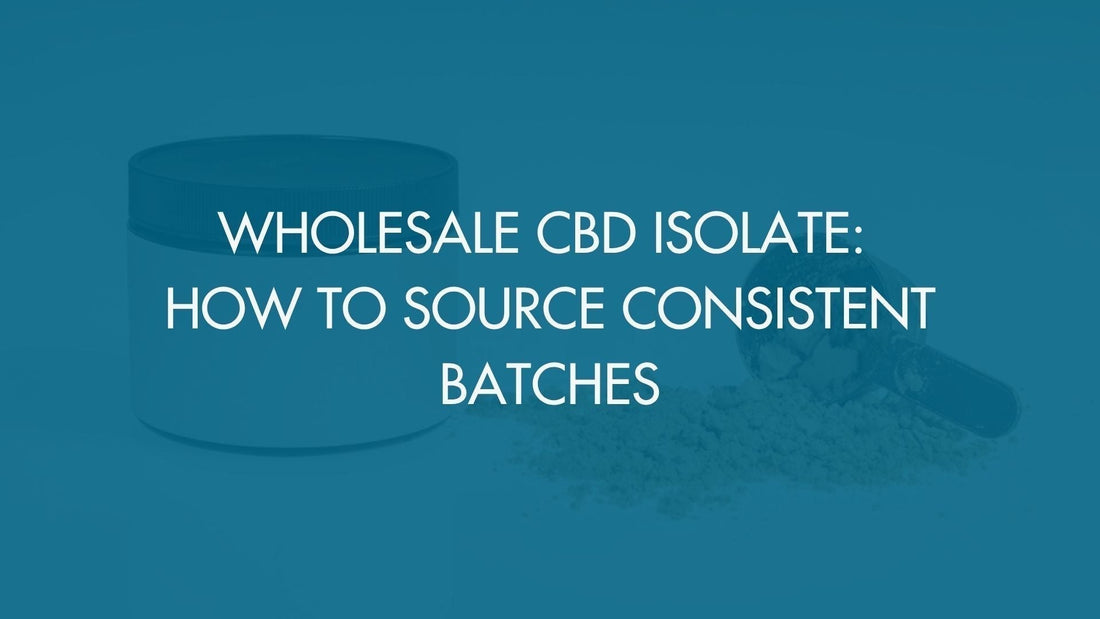Wholesale CBD Isolate: How to Source Consistent Batches