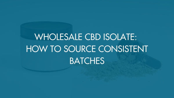 Wholesale CBD Isolate: How to Source Consistent Batches